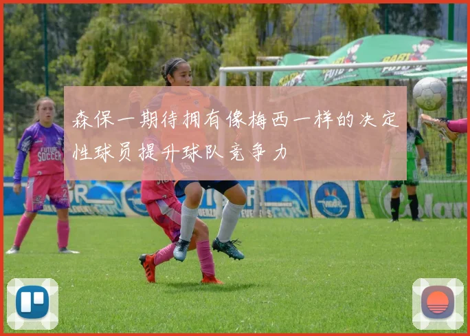 森保一期待拥有像梅西一样的决定性球员提升球队竞争力