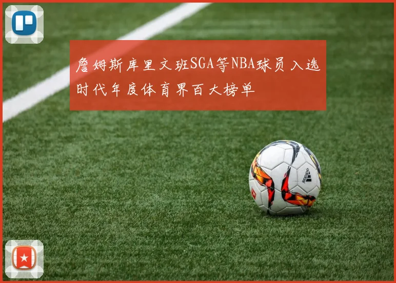 詹姆斯库里文班SGA等NBA球员入选时代年度体育界百大榜单