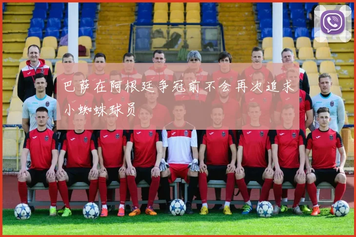 巴萨在阿根廷争冠前不会再次追求小蜘蛛球员